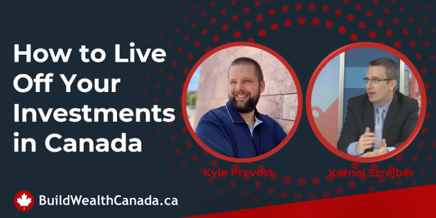 How to Live Off Your Investments in Canada - Kyle Prevost